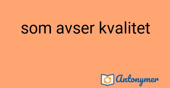 Bild som illustrerar uttrycket som avser kvalitet och dess antonymer.