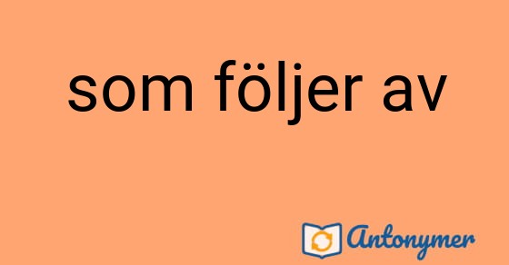 Bild som illustrerar uttrycket som följer av och dess antonymer.