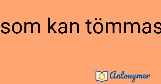 Bild som illustrerar uttrycket som kan tömmas och dess antonymer.