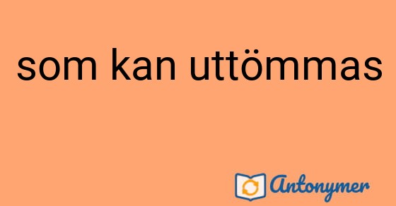 Bild som illustrerar uttrycket som kan uttömmas och dess antonymer.