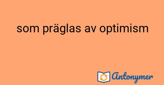Bild som illustrerar uttrycket som präglas av optimism och dess antonymer.
