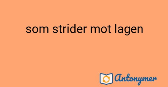 Bild som illustrerar uttrycket som strider mot lagen och dess antonymer.