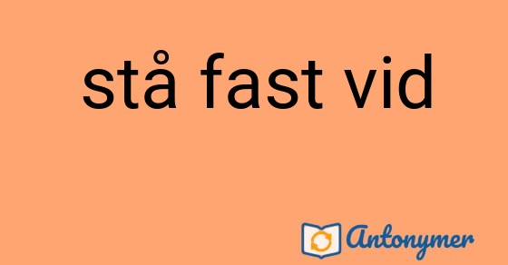 Bild som illustrerar uttrycket stå fast vid och dess antonymer.