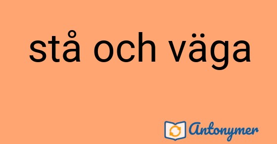 Bild som illustrerar uttrycket stå och väga och dess antonymer.