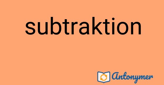 Bild som illustrerar ordet subtraktion och dess antonymer.