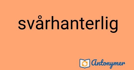 Bild som illustrerar ordet svårhanterlig och dess antonymer.