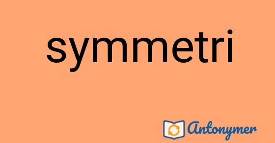 Bild som illustrerar ordet symmetri och dess antonymer.