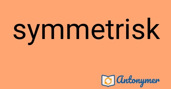 Bild som illustrerar ordet symmetrisk och dess antonymer.