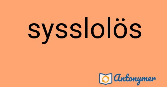 Bild som illustrerar ordet sysslolös och dess antonymer.