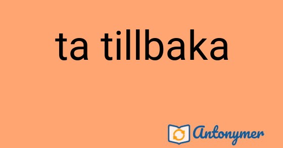 Bild som illustrerar uttrycket ta tillbaka och dess antonymer.