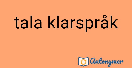 Bild som illustrerar uttrycket tala klarspråk och dess antonymer.