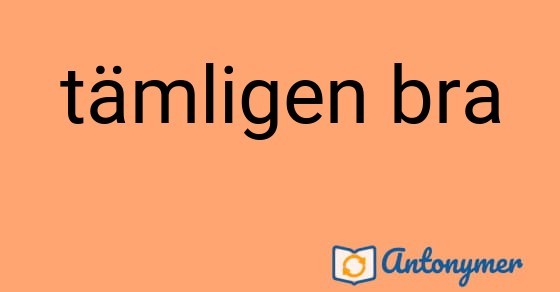 Bild som illustrerar uttrycket tämligen bra och dess antonymer.
