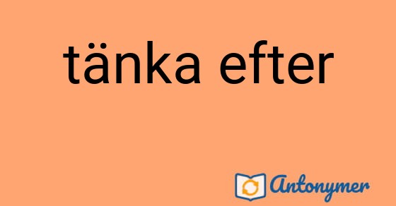 Bild som illustrerar uttrycket tänka efter och dess antonymer.