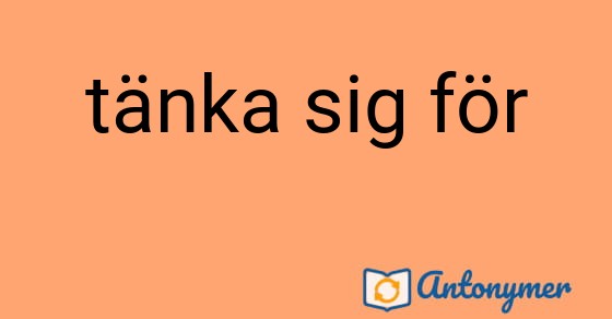 Bild som illustrerar uttrycket tänka sig för och dess antonymer.