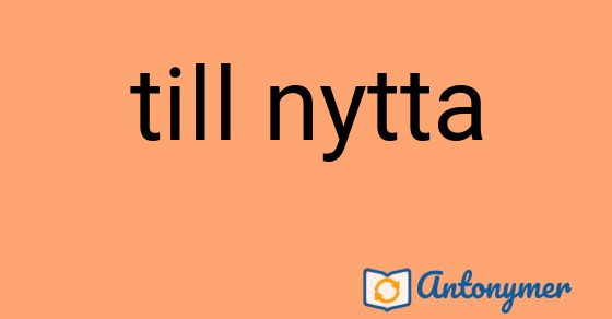 Bild som illustrerar uttrycket till nytta och dess antonymer.
