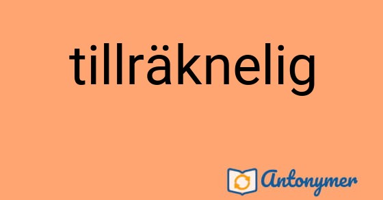 Bild som illustrerar ordet tillräknelig och dess antonymer.