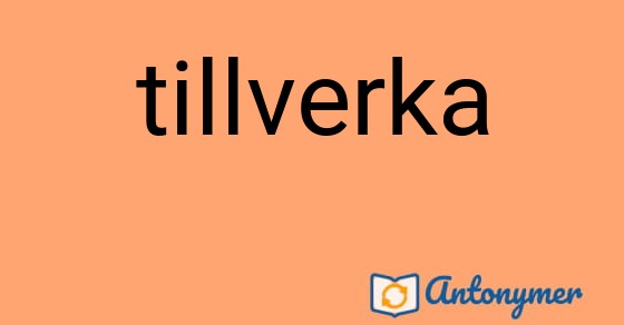 Bild som illustrerar ordet tillverka och dess antonymer.