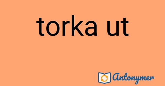 Bild som illustrerar uttrycket torka ut och dess antonymer.