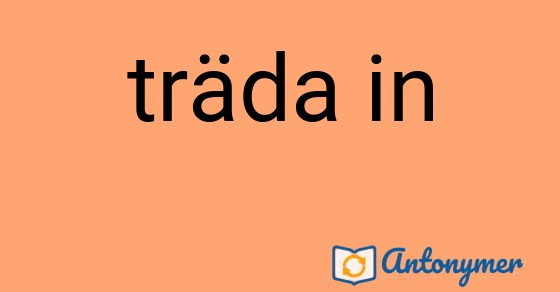 Bild som illustrerar uttrycket träda in och dess antonymer.