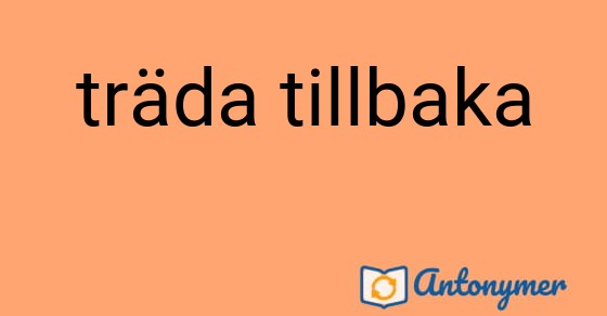 Bild som illustrerar uttrycket träda tillbaka och dess antonymer.