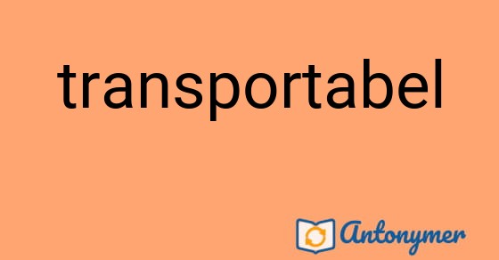 Bild som illustrerar ordet transportabel och dess antonymer.