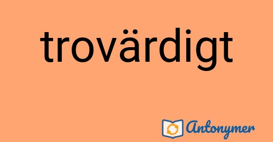 Bild som illustrerar ordet trovärdigt och dess antonymer.