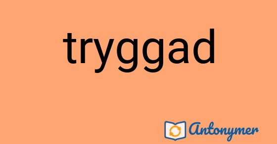 Bild som illustrerar ordet tryggad och dess antonymer.