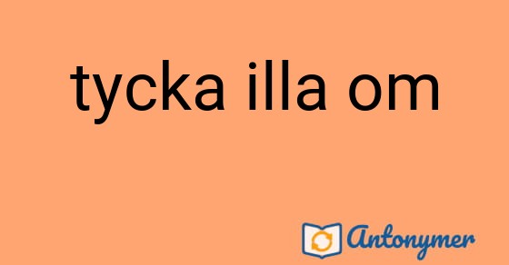 Bild som illustrerar uttrycket tycka illa om och dess antonymer.
