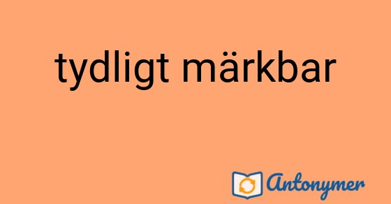 Bild som illustrerar uttrycket tydligt märkbar och dess antonymer.