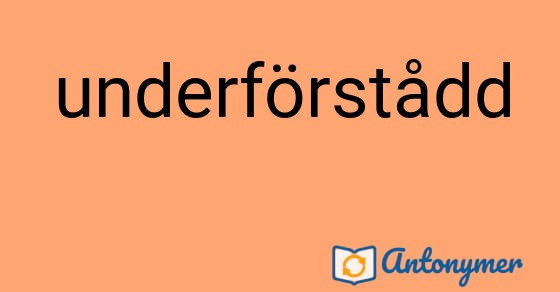 Bild som illustrerar ordet underförstådd och dess antonymer.