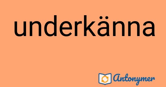 Bild som illustrerar ordet underkänna och dess antonymer.