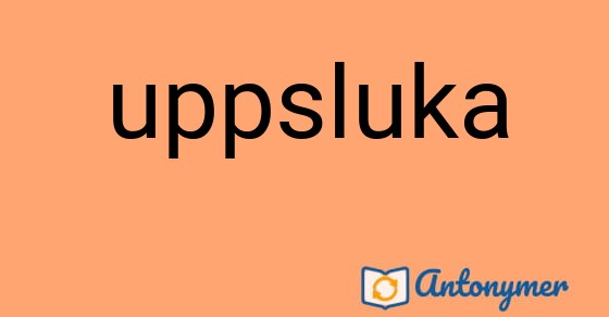 Bild som illustrerar ordet uppsluka och dess antonymer.