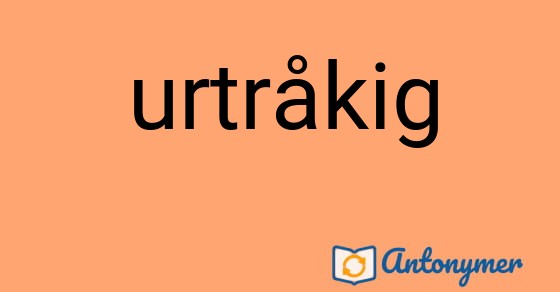 Bild som illustrerar ordet urtråkig och dess antonymer.