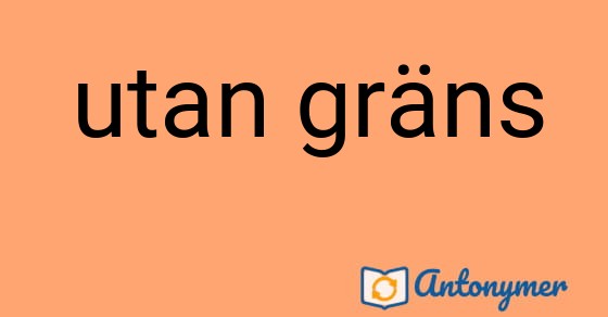Bild som illustrerar uttrycket utan gräns och dess antonymer.