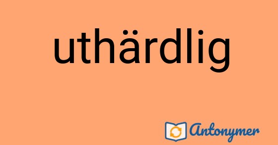 Bild som illustrerar ordet uthärdlig och dess antonymer.