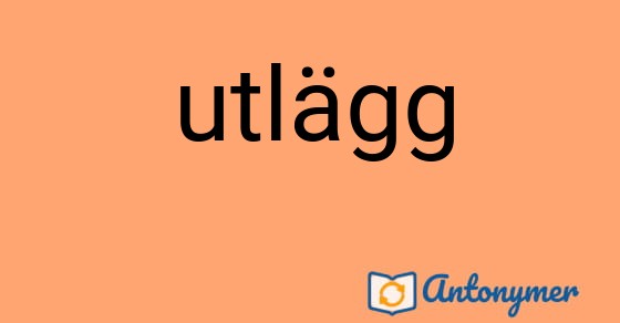 Bild som illustrerar ordet utlägg och dess antonymer.