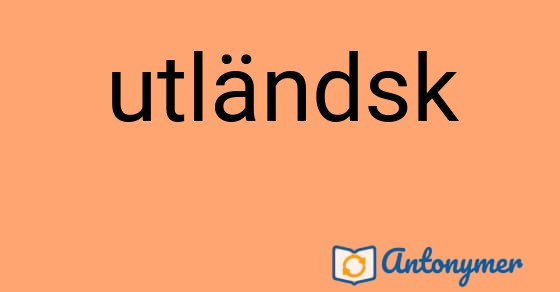Bild som illustrerar ordet utländsk och dess antonymer.
