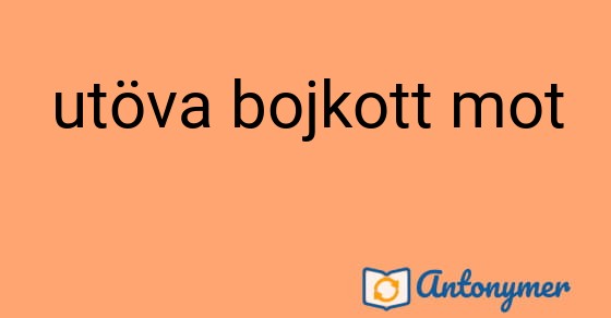 Bild som illustrerar uttrycket utöva bojkott mot och dess antonymer.