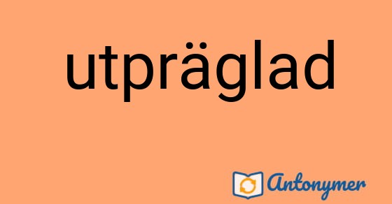 Bild som illustrerar ordet utpräglad och dess antonymer.
