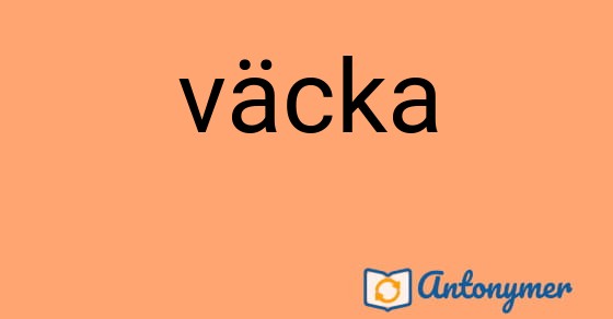 Bild som illustrerar ordet väcka och dess antonymer.
