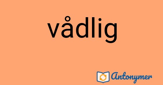 Bild som illustrerar ordet vådlig och dess antonymer.
