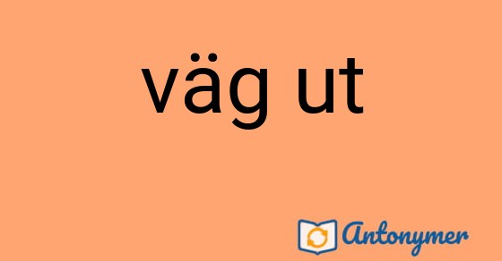 Bild som illustrerar uttrycket väg ut och dess antonymer.