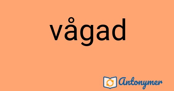 Bild som illustrerar ordet vågad och dess antonymer.
