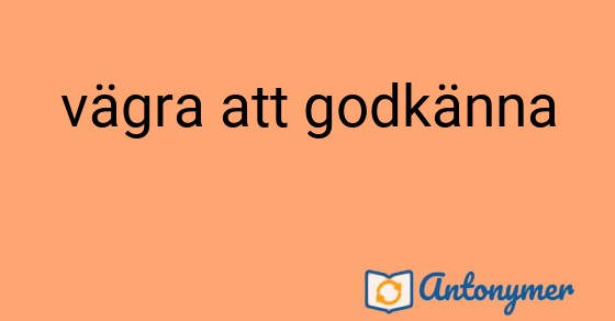 Bild som illustrerar uttrycket vägra att godkänna och dess antonymer.