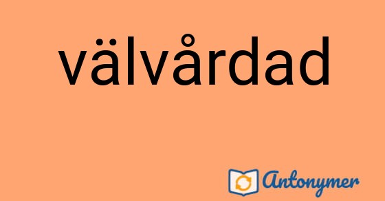 Bild som illustrerar ordet välvårdad och dess antonymer.