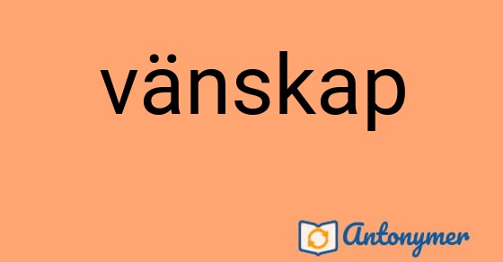 Bild som illustrerar ordet vänskap och dess antonymer.