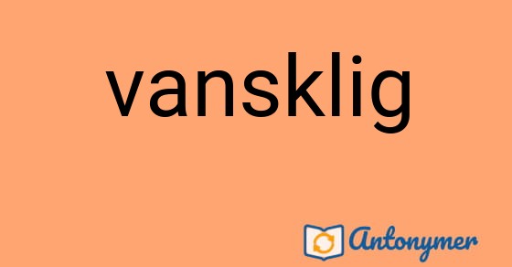 Bild som illustrerar ordet vansklig och dess antonymer.