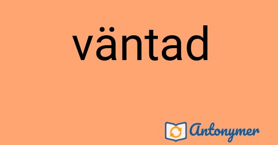 Bild som illustrerar ordet väntad och dess antonymer.