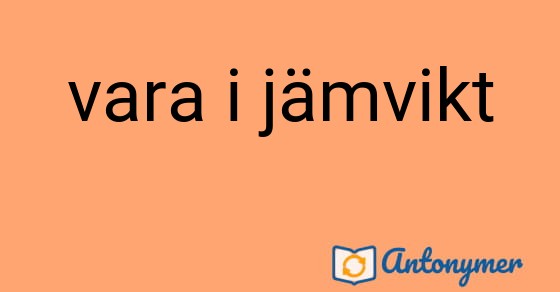 Bild som illustrerar uttrycket vara i jämvikt och dess antonymer.