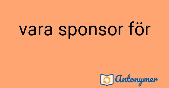 Bild som illustrerar uttrycket vara sponsor för och dess antonymer.